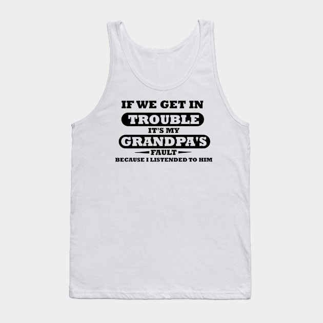 If We Get In Trouble It's My Grandpa's Fault Tank Top by mogibul